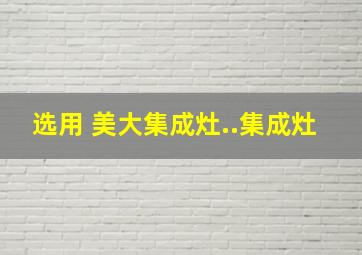 选用 美大集成灶..集成灶